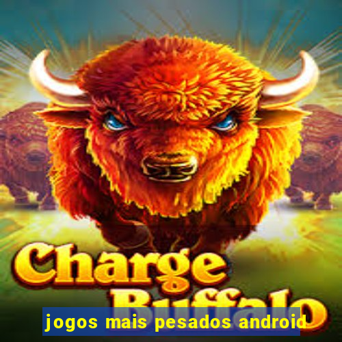 jogos mais pesados android